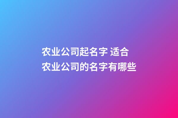 农业公司起名字 适合农业公司的名字有哪些
